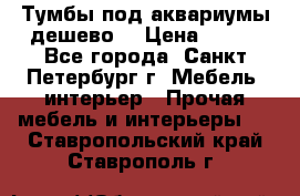 Тумбы под аквариумы дешево. › Цена ­ 500 - Все города, Санкт-Петербург г. Мебель, интерьер » Прочая мебель и интерьеры   . Ставропольский край,Ставрополь г.